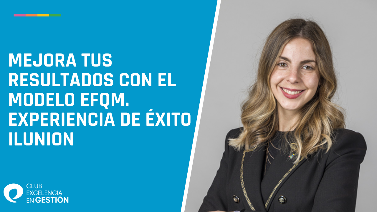 MEJORA TUS RESULTADOS CON EL MODELO EFQM. EXPERIENCIA DE ÉXITO ILUNION