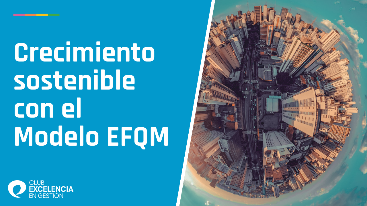 Crecimiento sostenible con el Modelo EFQM