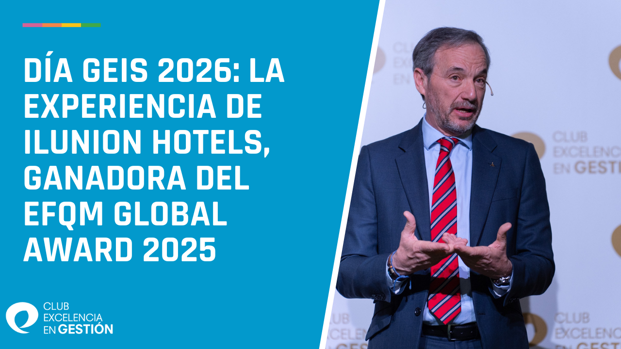 Día GEIS 2026 La experiencia de ILUNION Hotels, ganadora del EFQM GLOBAL AWARD 2025