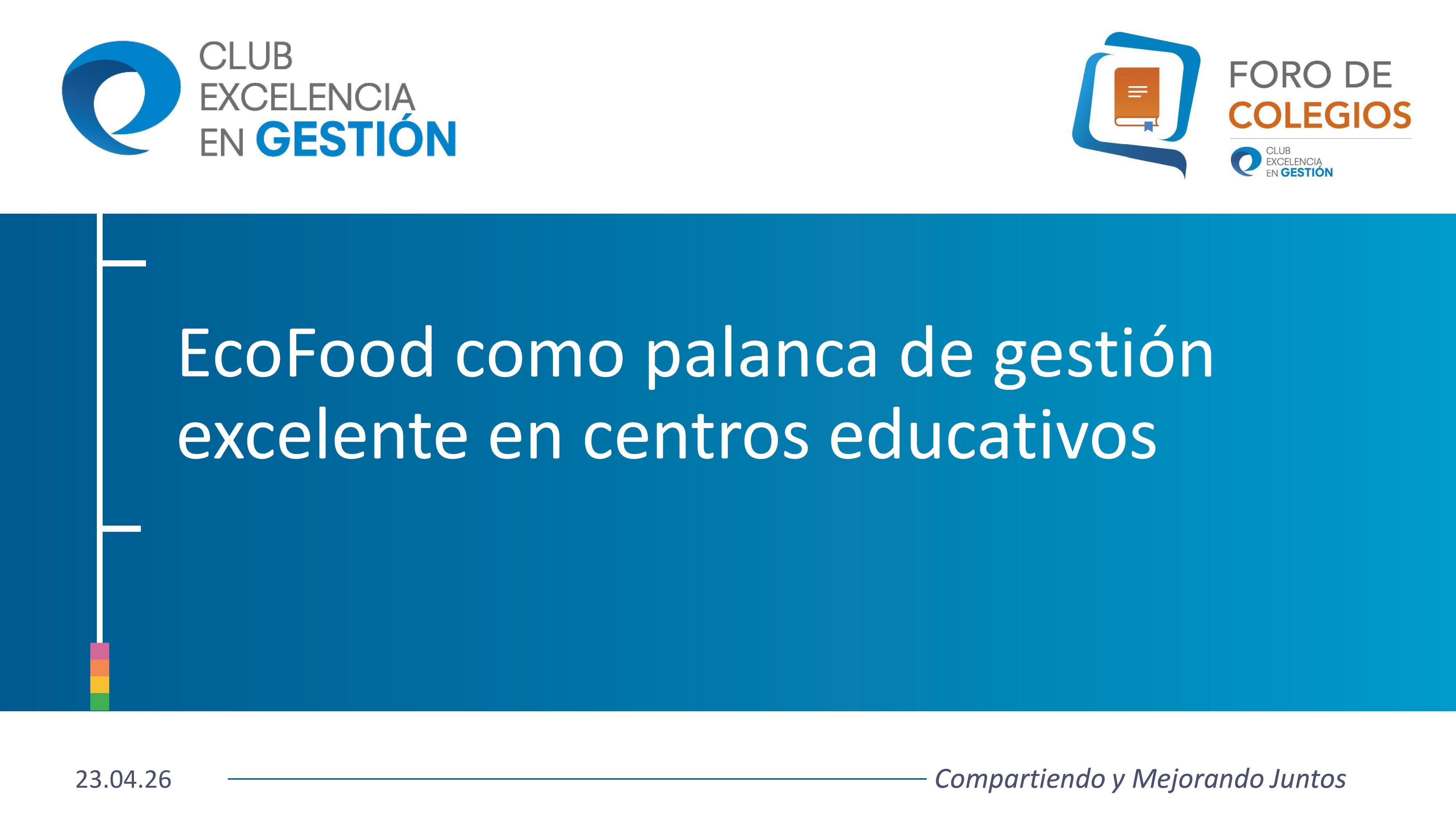 1. Presentación - Foro de Colegios: EcoFood como palanca de gestión excelente en centros educativos