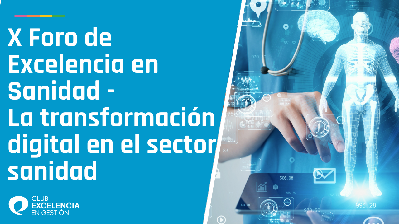 X Foro de Excelencia en  Sanidad -  La transformación digital en el sector sanidad